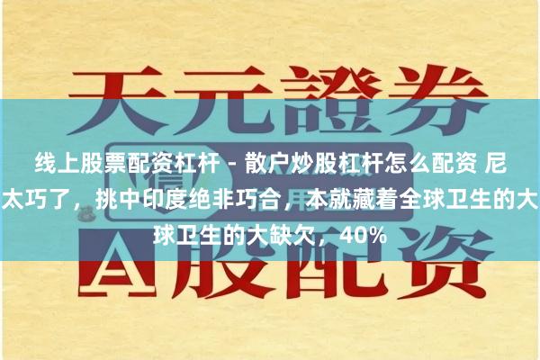 线上股票配资杠杆 - 散户炒股杠杆怎么配资 尼帕病毒来的太巧了，挑中印度绝非巧合，本就藏着全球卫生的大缺欠，40%